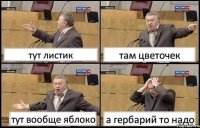 тут листик там цветочек тут вообще яблоко а гербарий то надо