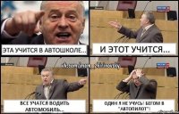 Эта учится в Автошколе... И этот учится... Все учатся водить автомобиль... Один я не учусь! Бегом в "Автопилот"!