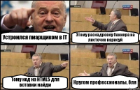 Устроился пиарщиком в IT Этому раскадровку баннера на листочке нарисуй Тому код на HTML5 для вставки найди Кругом профессионалы, бля