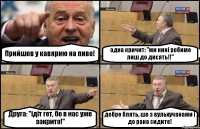 Прийшов у кавярню на пиво! одна кричит: "ми нині робиме лиш до дисять!!" Друга: "ідіт гет, бо в нас уже закрито!" добре блять, шо з вульхучанами і до рана сидите!