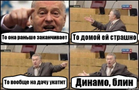 То она раньше заканчивает То домой ей страшно То вообще на дачу укатит Динамо, блин