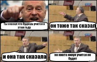 Ты сказал что будешь учится в этом году он тоже так сказал и она так сказала но никто нихуя учится не будет