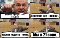 Включил горячую - течет холодная. Включил газ - газа нет. Зашел в подъезд - темно. Мы в 21 веке.