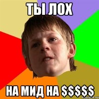 ты лох на мид на $$$$$