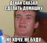 декан сказал сделать домашку не хочу, не буду