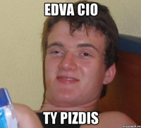 edva cio ty pizdis