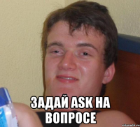  задай ask на вопросе