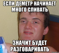 если деметр начинает много сливать значит будет разговаривать