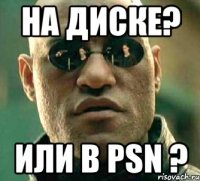 на диске? или в psn ?