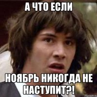 а что если ноябрь никогда не наступит?!