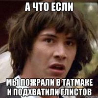 а что если мы пожрали в татмаке и подхватили глистов