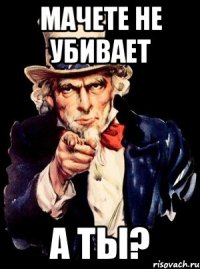 мачете не убивает а ты?