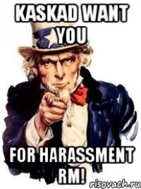 kaskad want you for harassment rm!