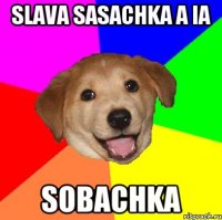 slava sasachka a ia sobachka