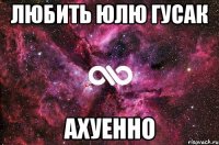 любить юлю гусак ахуенно