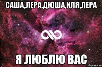 саша,лера,дюша,иля,лера я люблю вас