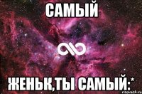 самый женьк,ты самый:*