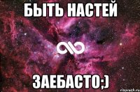 быть настей заебасто;)