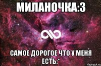 миланочка:3 самое дорогое что у меня есть:*