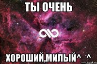 ты очень хороший,милый^_^