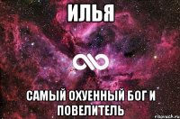 илья самый охуенный бог и повелитель