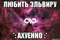 любить эльвиру *: ахуенно :*