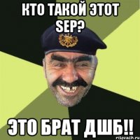 кто такой этот sep? это брат дшб!!