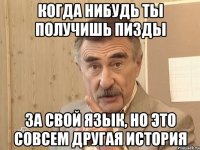 когда нибудь ты получишь пизды за свой язык, но это совсем другая история