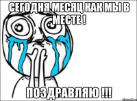 сегодня месяц как мы в месте ! поздравляю !!!