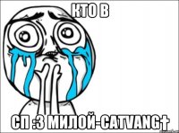 кто в сп :3 милой-catvang†