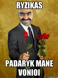 ryzikas padaryk mane vonioi