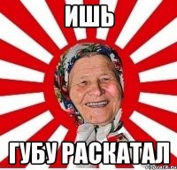 ишь губу раскатал