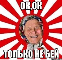 ок,ок только не бей