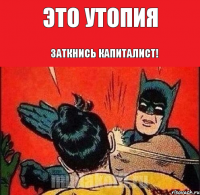 Это утопия Заткнись капиталист!