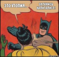 Это утопия... заткнись капиталист!