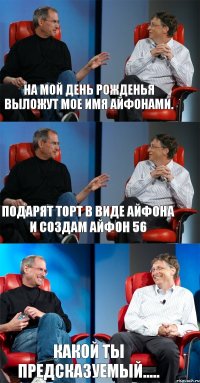 На мой день рожденья выложут мое имя айфонами. Подарят торт в виде айфона и создам айфон 56 какой ты предсказуемый.....