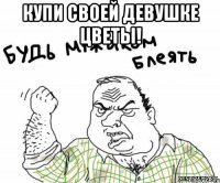 купи своей девушке цветы! 