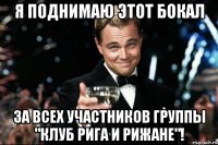 я поднимаю этот бокал за всех участников группы "клуб рига и рижане"!