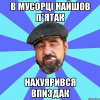 в мусорці найшов п*ятак нахуярився впиздак