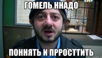 гомель ннадо поннять и прросттить