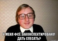  у меня фсё законспектировано! дать спесать?