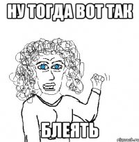 ну тогда вот так блеять