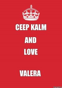 Ceep Kalm and love Valera