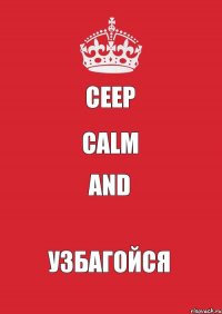 CEEP CALM AND УЗБАГОЙСЯ