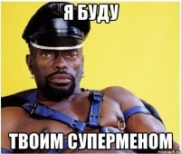 я буду твоим суперменом