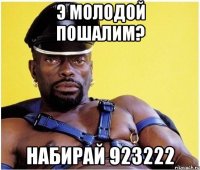 э молодой пошалим? набирай 923222