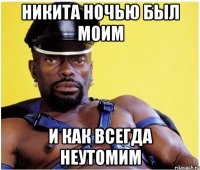 никита ночью был моим и как всегда неутомим