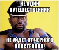 не один путешественник не уйдет от черного властелина!