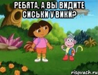 ребята, а вы видите сиськи у вики? 