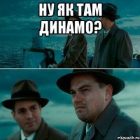 ну як там динамо? 